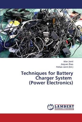 Techniques for Battery Charger System (Power Electronics) by Jamil Irfan