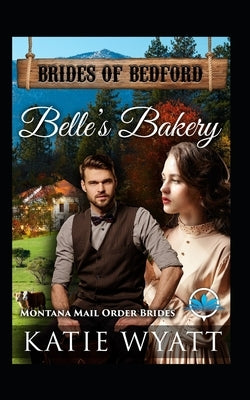 Belle's Bakery: Montana Mail order Brides by Wyatt, Katie