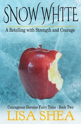 Snow White - A Retelling with Strength and Courage by Shea, Lisa