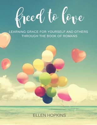 Freed to Love: Learning Grace For Yourself and Others Through the Book of Romans by Hopkins, Ellen