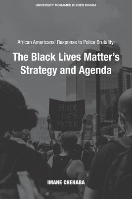 African Americans' Response to Police Brutality: The Black Lives Matter's Strategy and Agenda by Chehaba, Imane