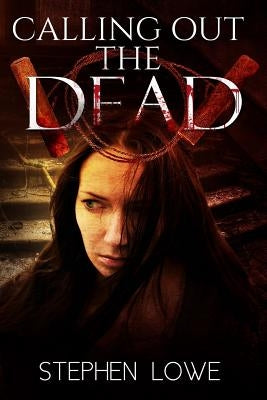 Calling Out the Dead: A Murder Mystery by Lowe, Stephen