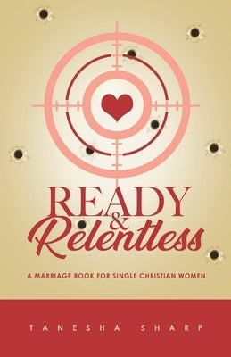 Ready & Relentless: A Marriage Book for Single Christian Women by Sharp, Tanesha