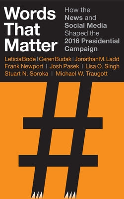 Words That Matter: How the News and Social Media Shaped the 2016 Presidential Campaign by Bode, Leticia