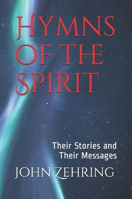 Hymns of the Spirit: Their Stories and Their Messages by Zehring, John