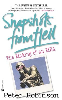 Snapshots from Hell: The Making of an MBA by Robinson, Peter