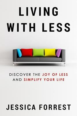 Living With Less: Discover The Joy of Less And Simplify Your Life by Forrest, Jessica