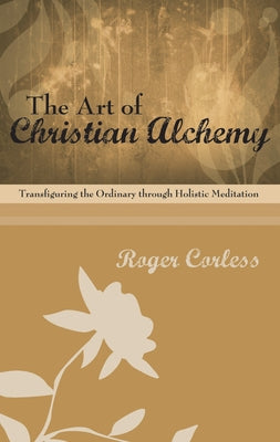 The Art of Christian Alchemy by Corless, Roger
