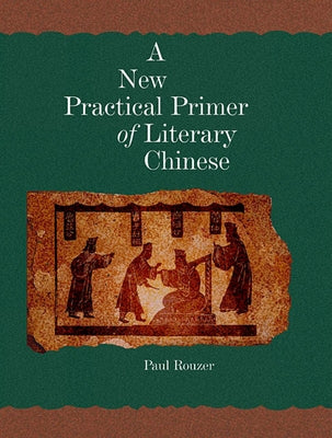 A New Practical Primer of Literary Chinese by Rouzer, Paul
