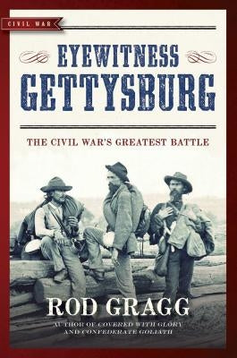 Eyewitness Gettysburg: The Civil War's Greatest Battle by Gragg, Rod