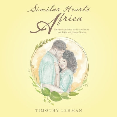 Similar Hearts Africa: Reflections and True Stories About Life, Love, Faith, and Hidden Treasure by Lehman, Timothy