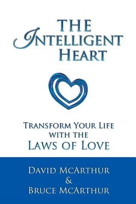 The Intelligent Heart: Transform Your Life with the Laws of Love by McArthur, David