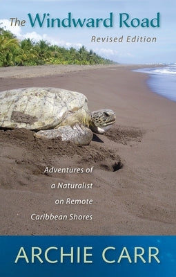 The Windward Road: Adventures of a Naturalist on Remote Caribbean Shores by Carr, Archie F.