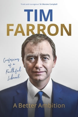 A Better Ambition: Confessions of a Faithful Liberal by Farron, Tim