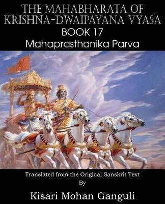 The Mahabharata of Krishna-Dwaipayana Vyasa Book 17 Mahaprasthanika Parva by Vyasa, Krishna-Dwaipayana
