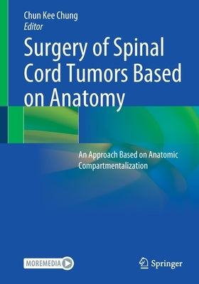 Surgery of Spinal Cord Tumors Based on Anatomy: An Approach Based on Anatomic Compartmentalization by Chung, Chun Kee