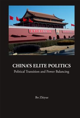 China's Elite Politics: Political Transition and Power Balancing by Bo, Zhiyue