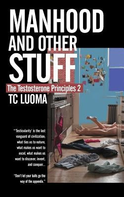 The Testosterone Principles 2: Manhood and Other Stuff by Luoma, Tc
