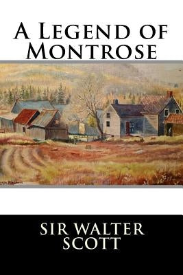 A Legend of Montrose by Sir Walter Scott