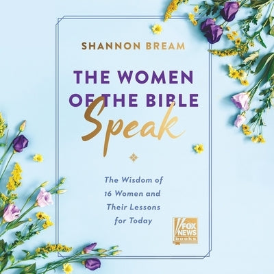 The Women of the Bible Speak: The Wisdom of 16 Women and Their Lessons for Today by Bream, Shannon