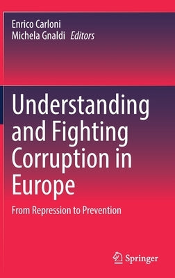 Understanding and Fighting Corruption in Europe: From Repression to Prevention by Carloni, Enrico