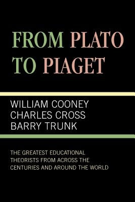 From Plato To Piaget: The Greatest Educational Theorists From Across the Centuries and Around the World by Cooney, William