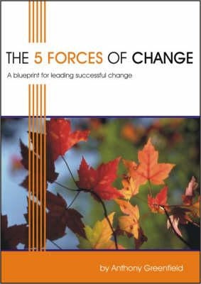 The 5 Forces of Change: A Blueprint for Leading Successful Change by Greenfield, Anthony