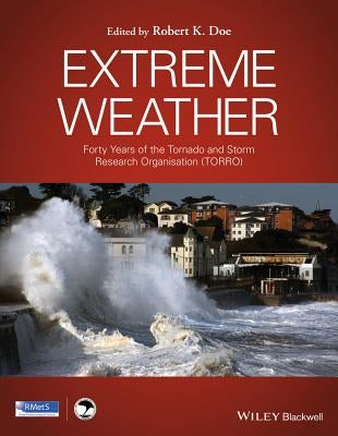 Extreme Weather: Forty Years of the Tornado and Storm Research Organisation (Torro) by Doe, Robert K.