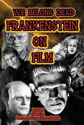We Belong Dead: Frankenstein on Film by Svehla, Gary J.