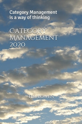 Category Management 2020: Category Management is a way of thinking by Bowen, Tim