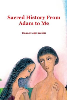 Sacred History from Adam to Me by Kokin, Ilya