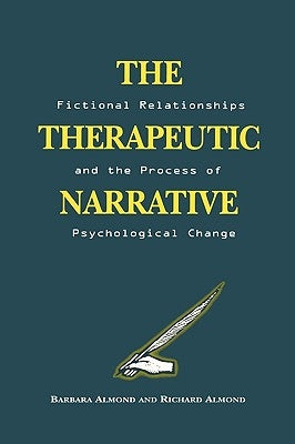The Therapeutic Narrative: Fictional Relationships and the Process of Psychological Change by Almond, Barbara