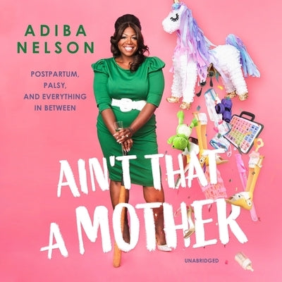 Ain't That a Mother: Postpartum, Palsy, and Everything in Between by Nelson, Adiba