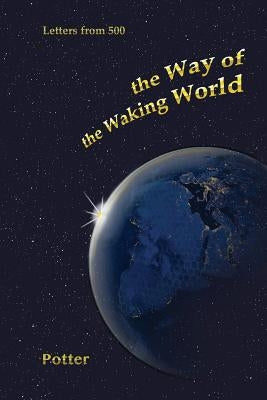 The Way of the Waking World: Dialogue with the Future by Potter, Robert Lee