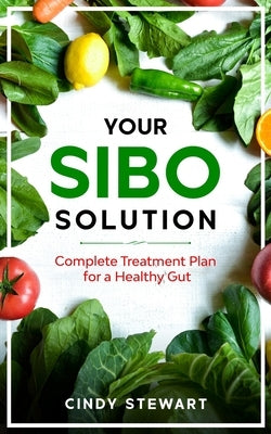 Your SIBO Solution: Complete Treatment Plan for a Healthy Gut by Stewart, Cindy