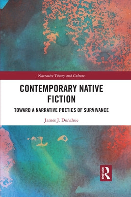 Contemporary Native Fiction: Toward a Narrative Poetics of Survivance by Donahue, James