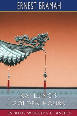 Kai Lung's Golden Hours (Esprios Classics) by Bramah, Ernest