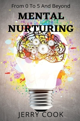 Mental Nurturing: From 0 To 5 And Beyond by Cook, Jerry