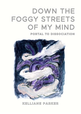 Down the Foggy Streets of My Mind-Portal to Dissociation by Parker, Kelliane