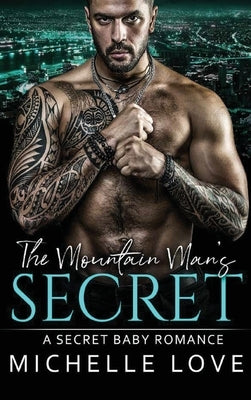 The Mountain Man's Secret: A Secret Baby Romance by Love, Michelle