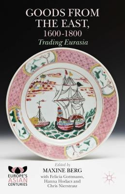 Goods from the East, 1600-1800: Trading Eurasia by Berg, Maxine
