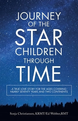 Journey of the Star Children Through Time: A True Love Story for the Ages Covering Nearly Seventy Years and Two Continents by Christiansen Krmt, Sonja