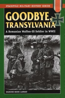 Goodbye, Transylvania: A Romanian Waffen-SS Soldier in WWII by Landau, Sigmund Heinz