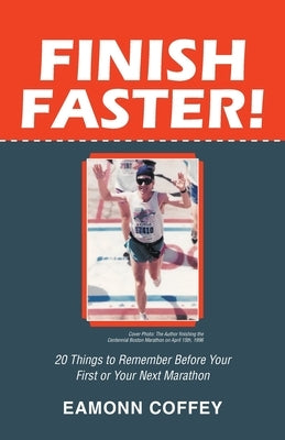Finish Faster!: 20 Things to Remember Before Your First or Your Next Marathon by Coffey, Eamonn