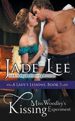 Miss Woodley's Kissing Experiment (A Lady's Lessons, Book 3) by Lee, Jade