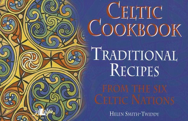 Celtic Cookbook: Traditional Recipes from the Six Celtic Nations by Smith-Twiddy, Helen