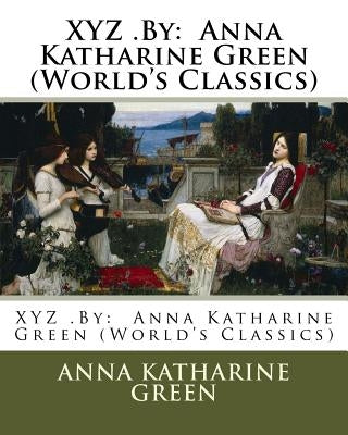 XYZ .By: Anna Katharine Green (World's Classics) by Green, Anna Katharine
