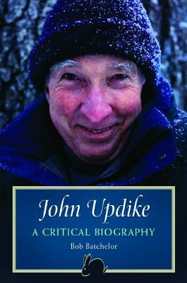 John Updike: A Critical Biography by Batchelor, Bob