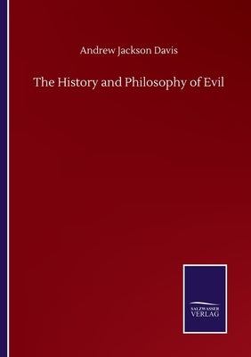 The History and Philosophy of Evil by Davis, Andrew Jackson