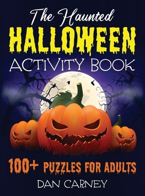 The Haunted Halloween Activity Book: 100+ Puzzles for Adults by Carney, Dan